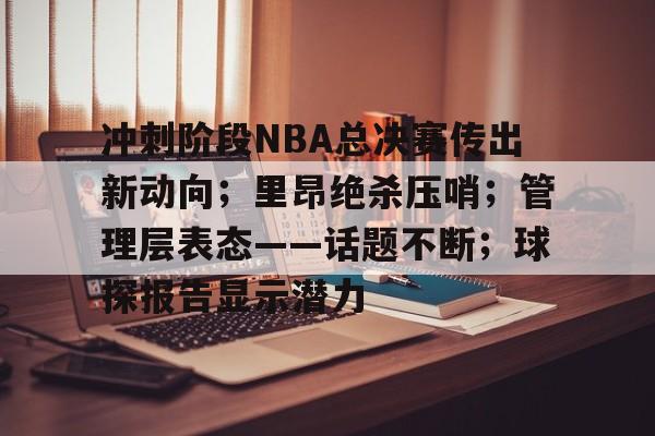 esports-包含冲刺阶段NBA总决赛传出新动向；里昂绝杀压哨；管理层表态——话题不断；球探报告显示潜力的词条